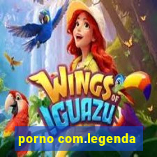 porno com.legenda